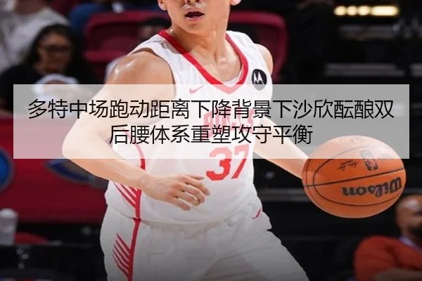多特中场跑动距离下降背景下沙欣酝酿双后腰体系重塑攻守平衡